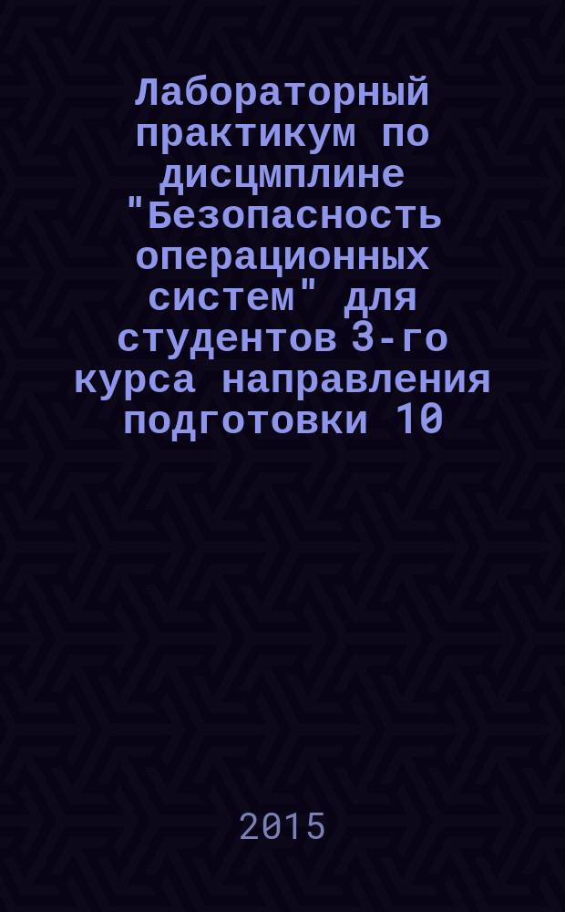 Лабораторный практикум по дисцмплине "Безопасность операционных систем" для студентов 3-го курса направления подготовки 10.03.01 "Информационная безопасность"