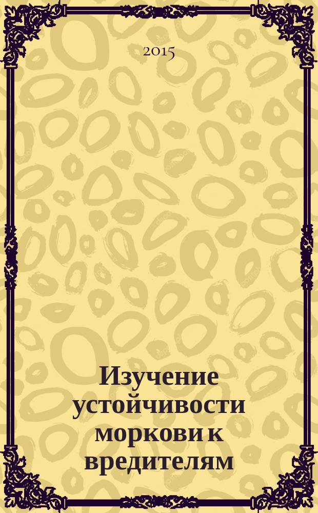 Изучение устойчивости моркови к вредителям : методические указания