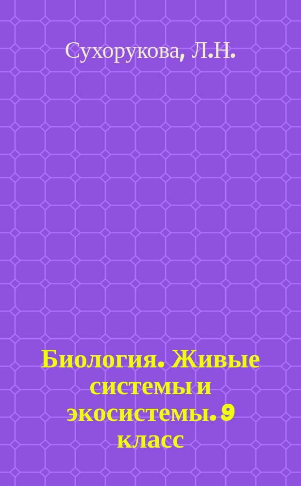 Биология. Живые системы и экосистемы. 9 класс: тетрадь-практикум: учеб. пособие для общеобразоват. орг-ций