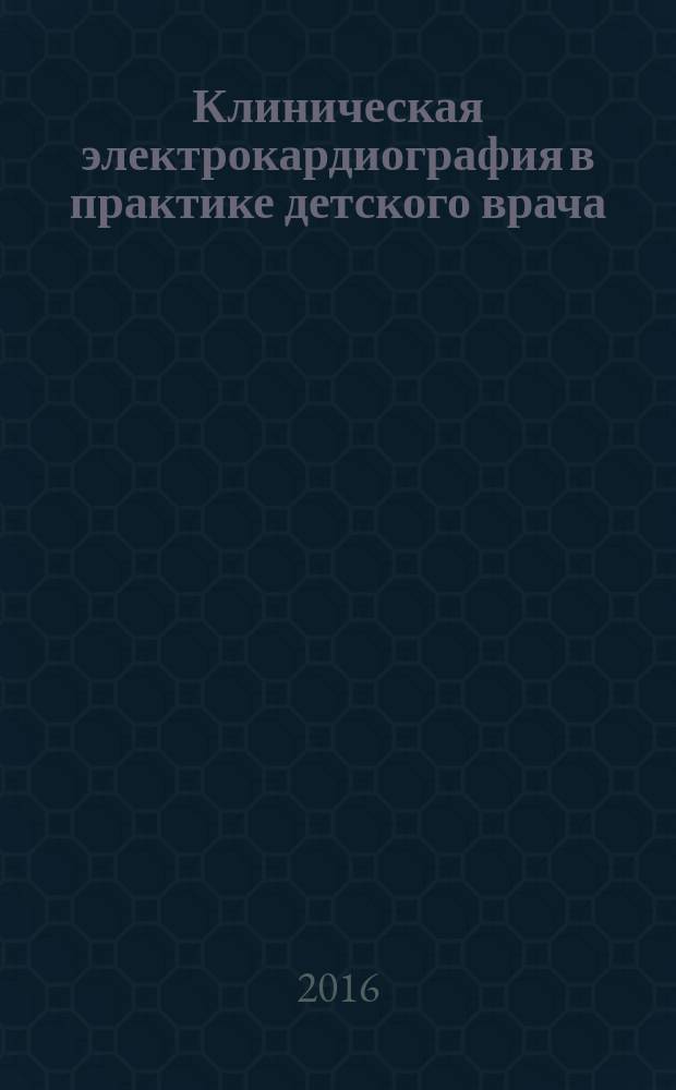 Клиническая электрокардиография в практике детского врача : руководство для врачей