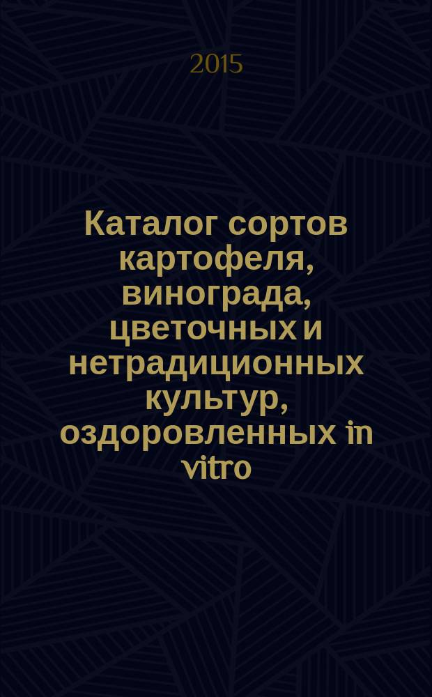 Каталог сортов картофеля, винограда, цветочных и нетрадиционных культур, оздоровленных in vitro