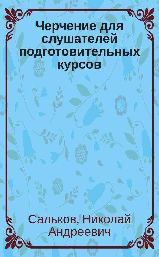 Черчение для слушателей подготовительных курсов : учебное пособие