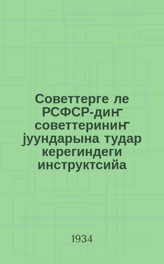 Советтерге ле РСФСР-диҥ советтериниҥ jуундарына тудар керегиндеги инструктсийа = Инструкция о выборах в Советы и на съезды Советов РСФСР
