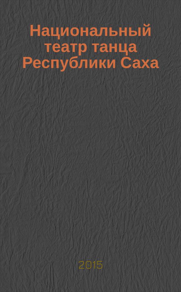 Национальный театр танца Республики Саха (Якутия) имени Сергея Афанасьевича Зверева — Кыыл Уола : к 35-летию создания, к 115-летию со дня рождения С.А. Зверева - Кыыл Уола, к 10-летию присвоения театру имени Зверева - Кыыл Уола : сборник материалов