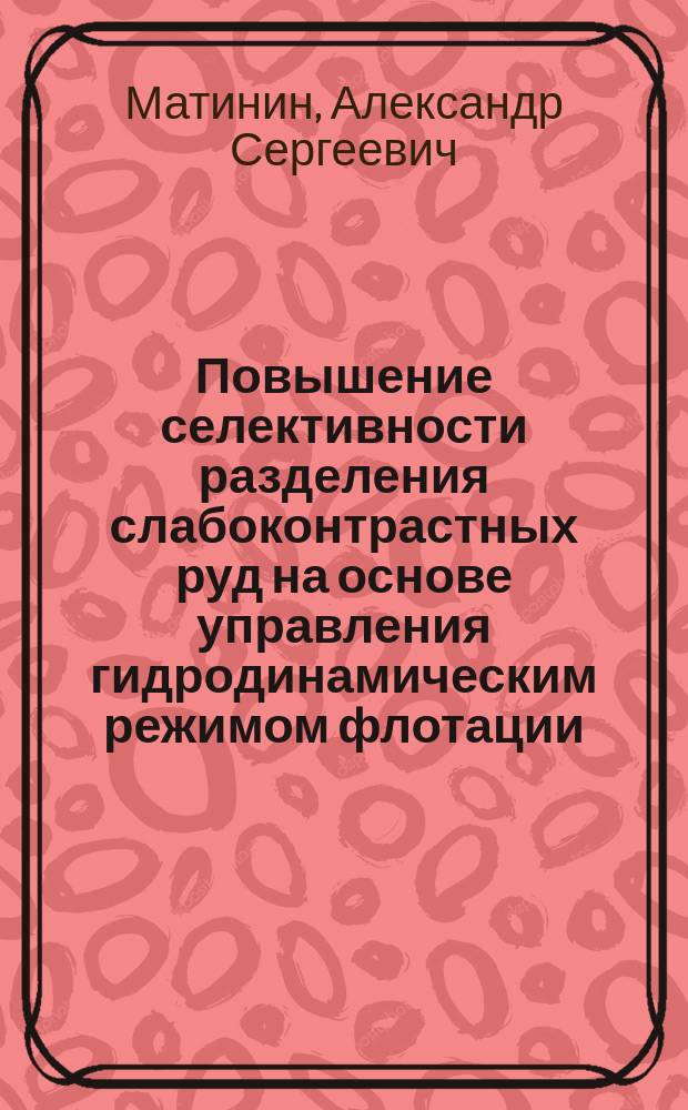 Повышение селективности разделения слабоконтрастных руд на основе управления гидродинамическим режимом флотации : автореферат диссертации на соискание ученой степени к.т.н. : специальность 25.00.13 <обогащение полезных ископаемых>