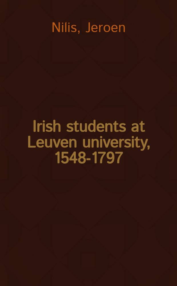 Irish students at Leuven university, 1548-1797 : a prosopography = Ирланские студенты университета Лёвена, 1548 - 1797