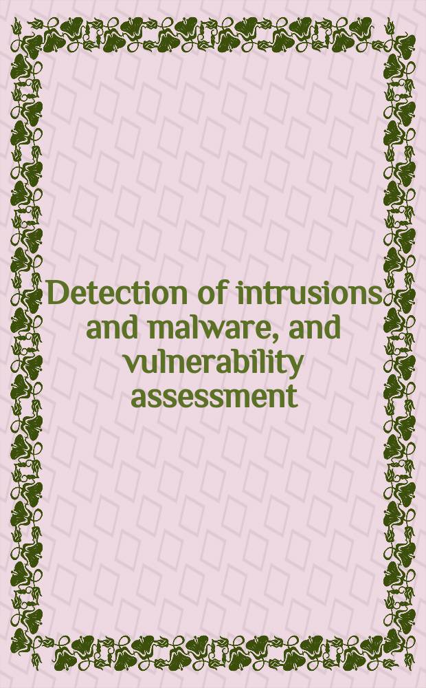 Detection of intrusions and malware, and vulnerability assessment : 8th International conference, DIMVA 2011, Amsterdam, The Netherlands, July 7-8, 2011 : proceedings