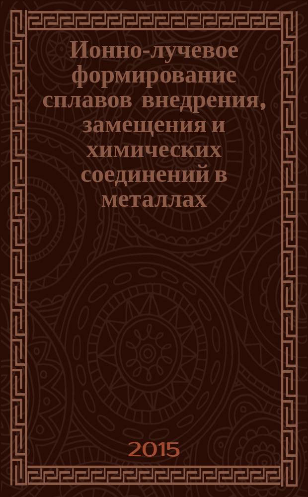 Ионно-лучевое формирование сплавов внедрения, замещения и химических соединений в металлах : монография