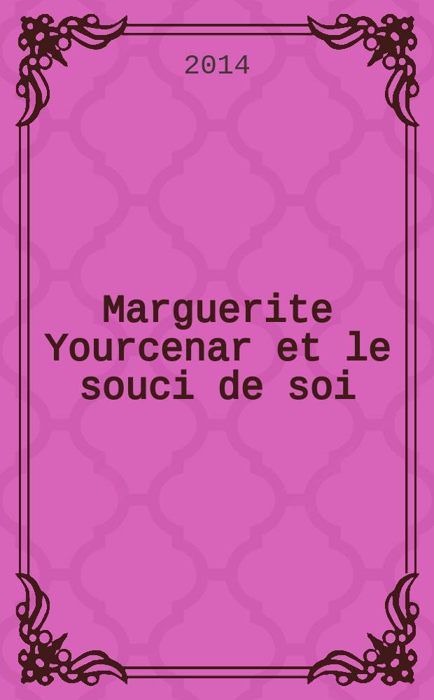 Marguerite Yourcenar et le souci de soi = Маргерит Юрсенар и забота о себе