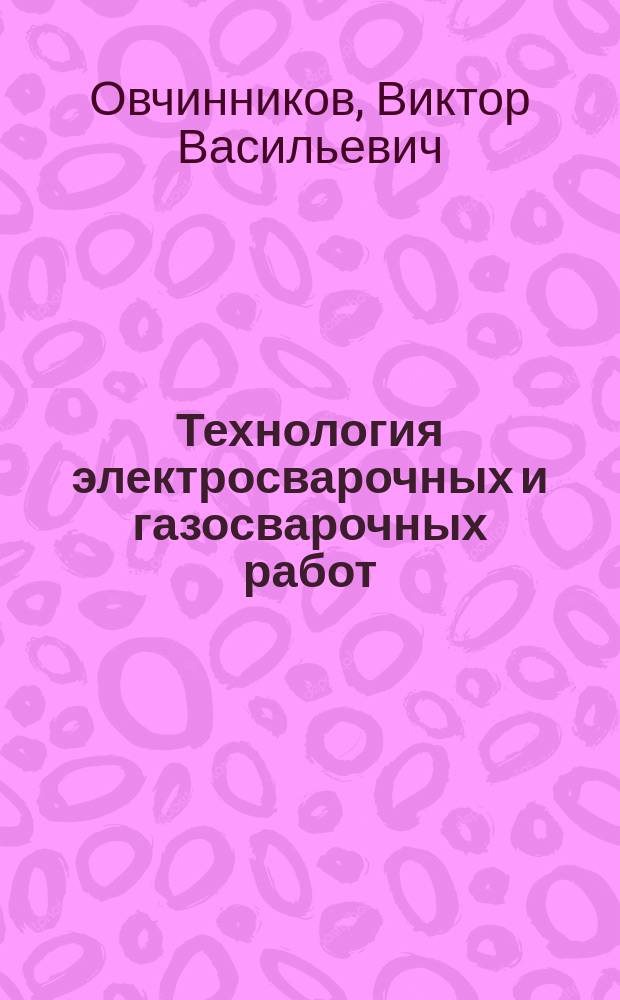 Технология электросварочных и газосварочных работ : учебник : для использования в учебном процессе образовательных учреждений, реализующих программы начального профессионального образования