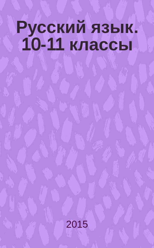 Русский язык. 10-11 классы : 300 практических заданий для подготовки к ЕГЭ : тренировочные задания разных типов и уровней сложности, все разделы школьного курса русского языка, рекомендации по написанию сочинений, ответы для самоконтроля : государственная итоговая аттестация : ЕГЭ - школьникам и учителям