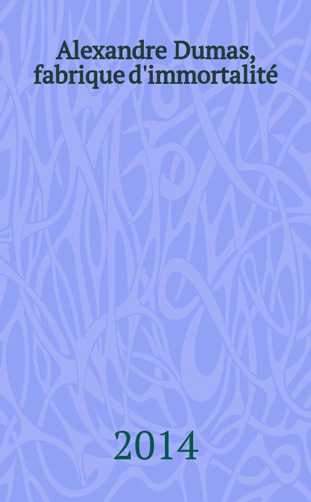 Alexandre Dumas, fabrique d'immortalit&eacute; = Александр Дюма создает бессмертие.