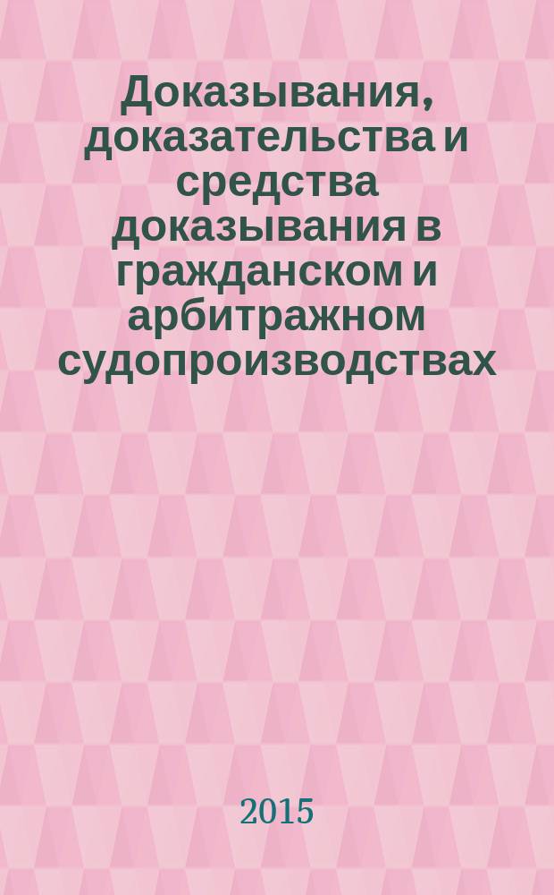 Доказывания, доказательства и средства доказывания в гражданском и арбитражном судопроизводствах