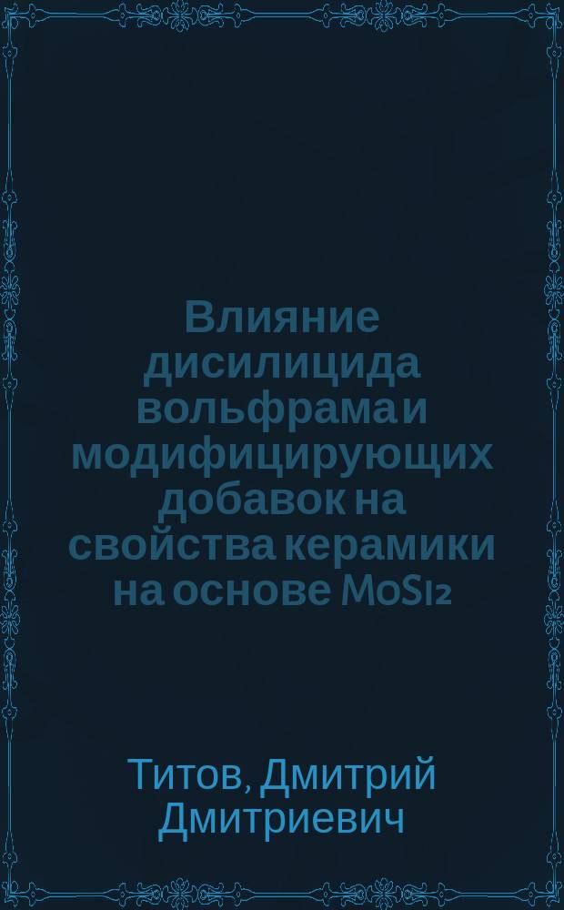 Влияние дисилицида вольфрама и модифицирующих добавок на свойства керамики на основе MoSi₂ : автореферат диссертации на соискание ученой степени кандидата технических наук : специальность 05.17.11 <Технология силикатных и тугоплавких неметаллических материалов>