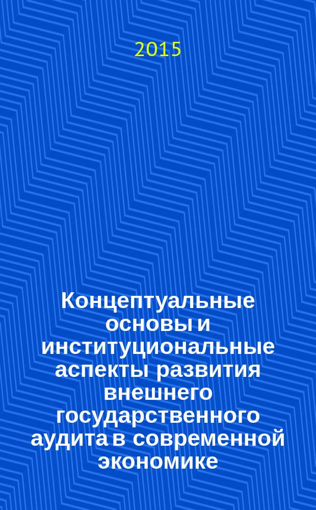 Концептуальные основы и институциональные аспекты развития внешнего государственного аудита в современной экономике : монография