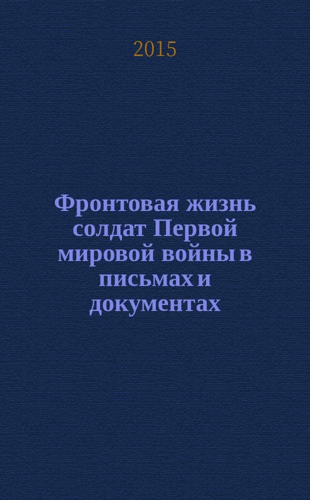 Фронтовая жизнь солдат Первой мировой войны в письмах и документах : сборник документов