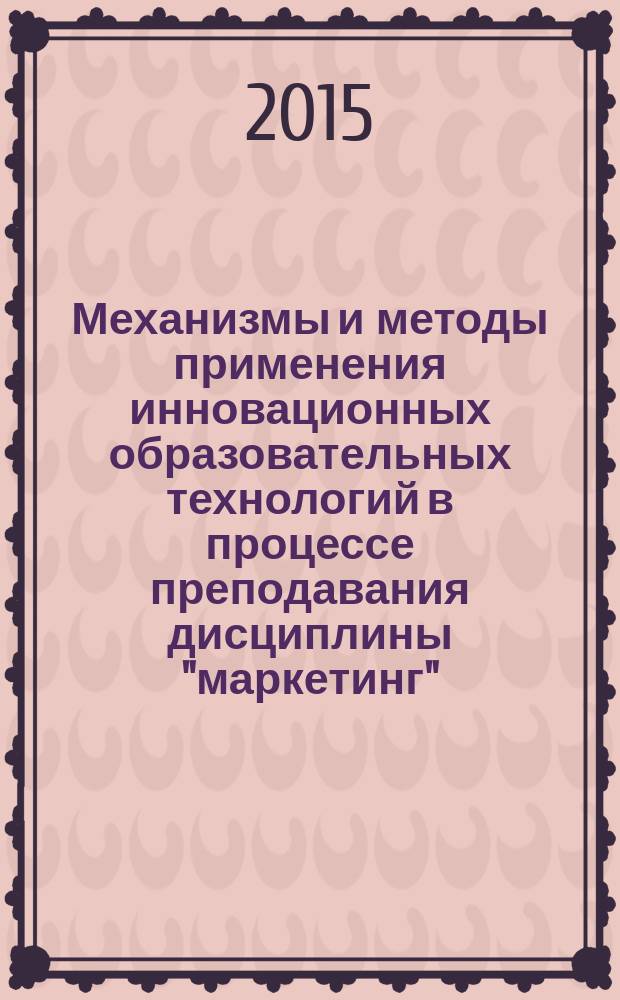 Механизмы и методы применения инновационных образовательных технологий в процессе преподавания дисциплины "маркетинг"