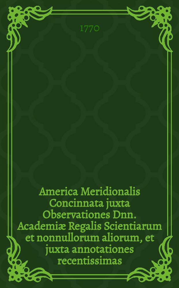 America Meridionalis Concinnata juxta Observationes Dnn. Academiæ Regalis Scientiarum et nonnullorum aliorum, et juxta annotationes recentissimas