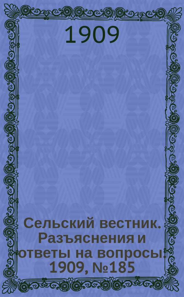 Сельский вестник. Разъяснения и ответы на вопросы. 1909, №185 (17 авг.)