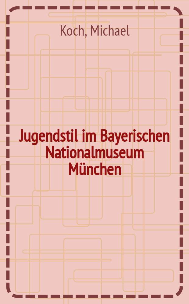 Jugendstil im Bayerischen Nationalmuseum München : Auswahlkatalog = Югендстиль Баварском Национальном музее