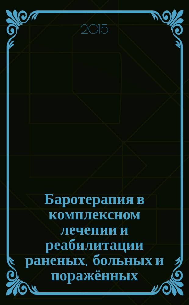 Баротерапия в комплексном лечении и реабилитации раненых, больных и поражённых : IX-я Всеармейская научно-практическая конференция с международным участием, 28-29 мая 2015 года