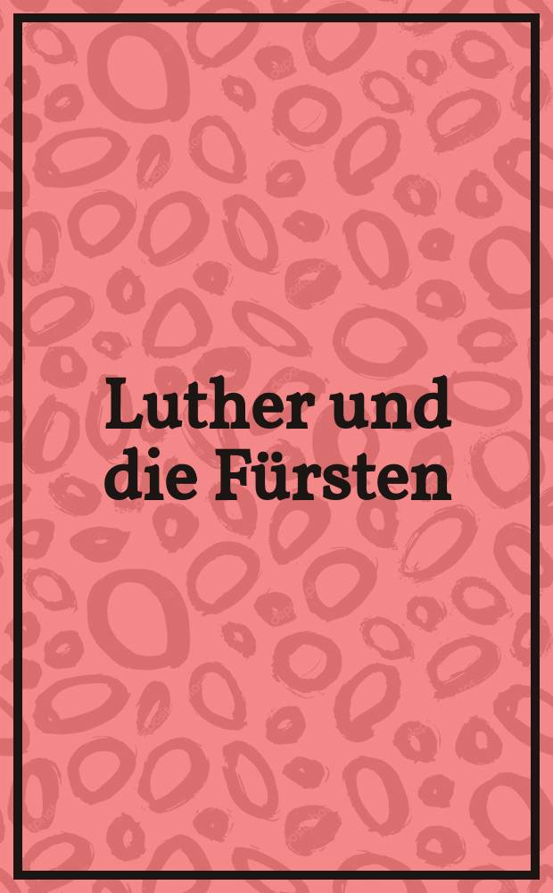 Luther und die Fürsten : Selbstdarstellung und Selbstverständnis des Herrschers im Zeitalter der Reformation : 1. Nationale Sonderausstellung zum 500. Reformationsjubiläum im Rahmen der Lutherdekade, Schloss Hartenfels in Torgau, 15. Mai bis 31. Oktober 2015 : Katalog = Лютер и князья