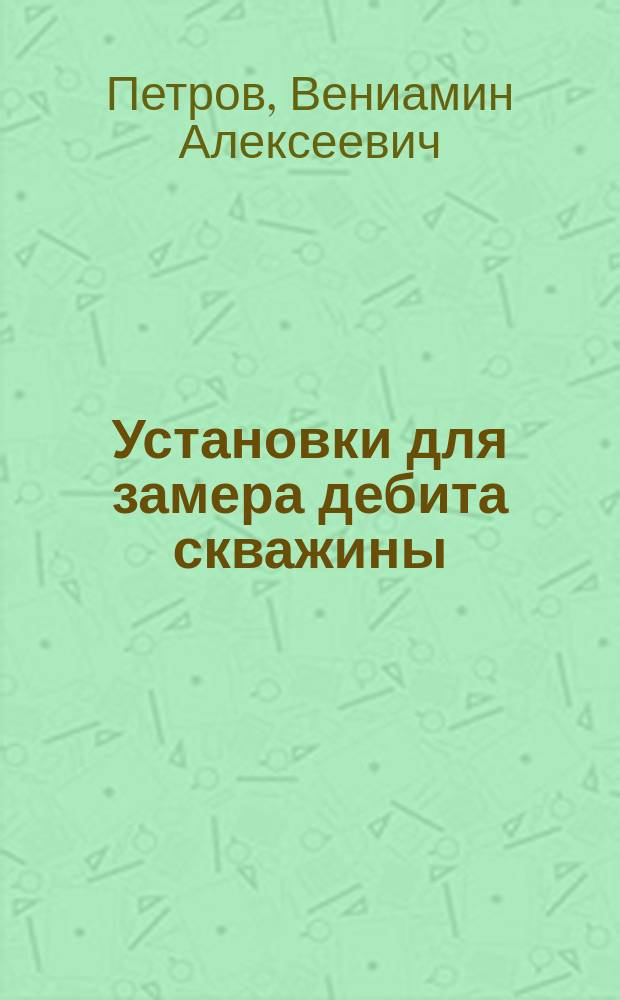 Установки для замера дебита скважины : учебное пособие