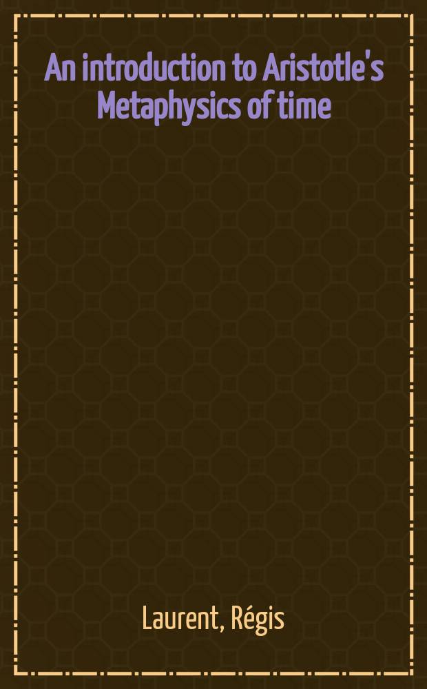 An introduction to Aristotle's Metaphysics of time : historical research into the mythological and astronomical conceptions that preceded Aristotle's philosophy = Введение в метафизику времени Аристотеля