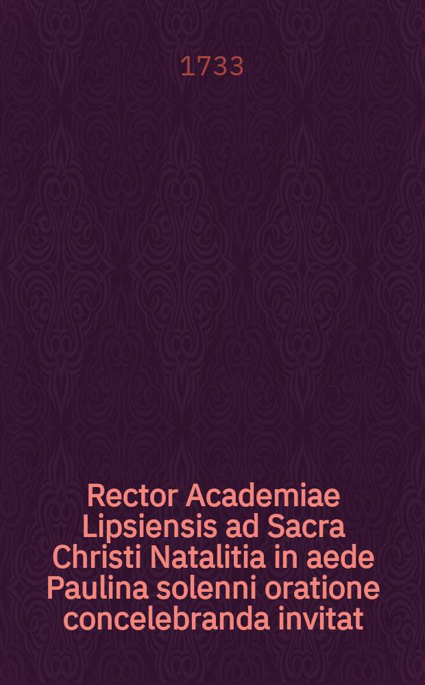 Rector Academiae Lipsiensis ad Sacra Christi Natalitia in aede Paulina solenni oratione concelebranda invitat