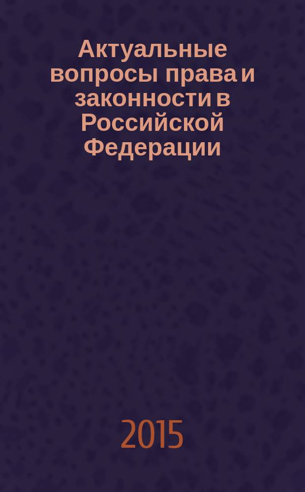 Актуальные вопросы права и законности в Российской Федерации : сборник материалов научно-практической конференции, 23 ноября 2015 г