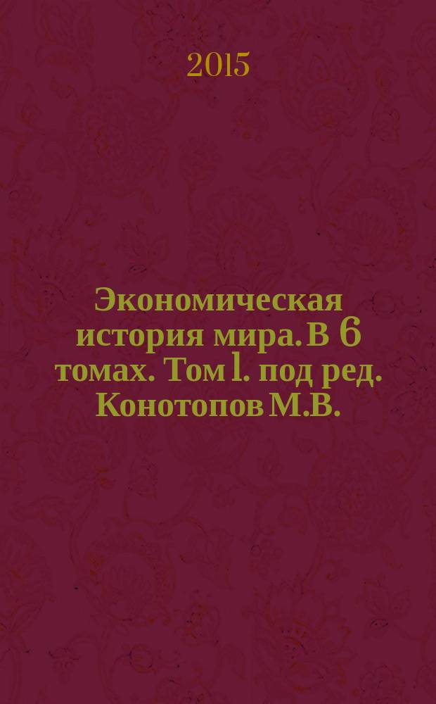 Экономическая история мира. В 6 томах. Том 1. [под ред. Конотопов М.В.]