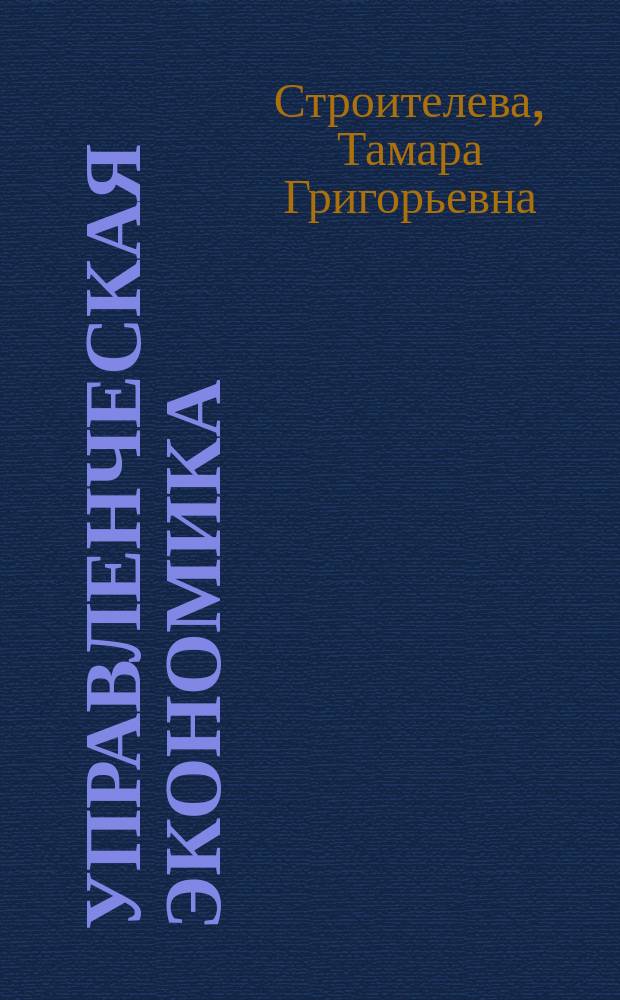 Управленческая экономика : учебное пособие : для обучающихся по программам высшего образования направления подготовки 38.04.02 "Менеджмент" (квалификация (степень) "магистр") : соответствует Федеральному государственному образовательному стандарту 3-го поколения