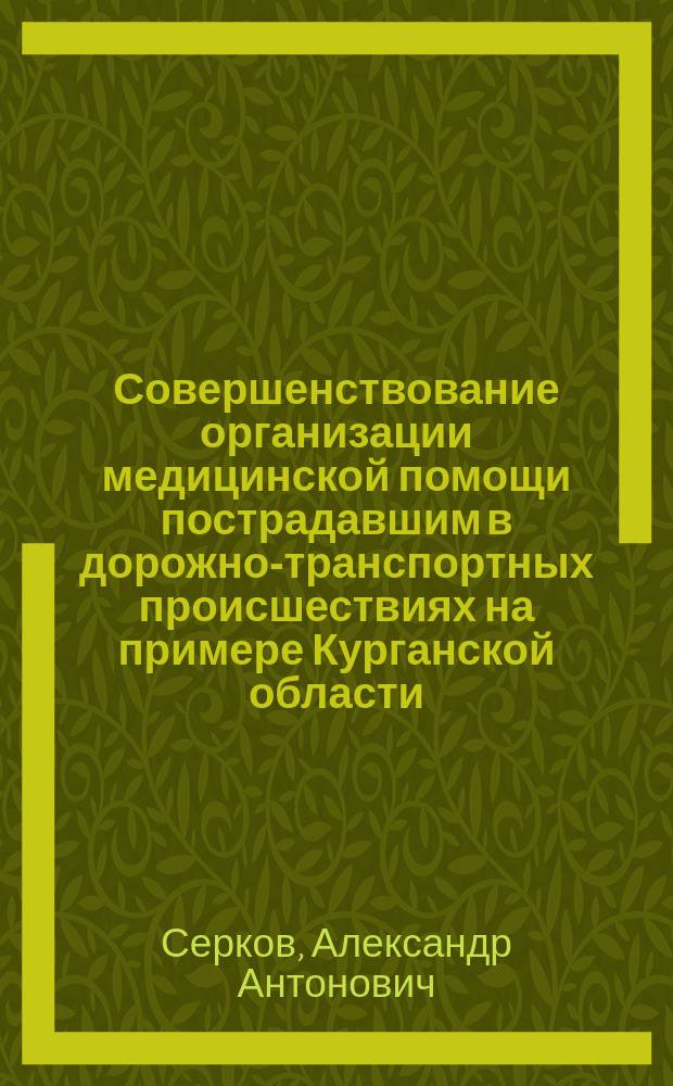 Совершенствование организации медицинской помощи пострадавшим в дорожно-транспортных происшествиях на примере Курганской области : автореферат диссертации на соискание ученой степени к. м. н. : специальность 14.02.03 <Общественное здоровье и здравоохранение >
