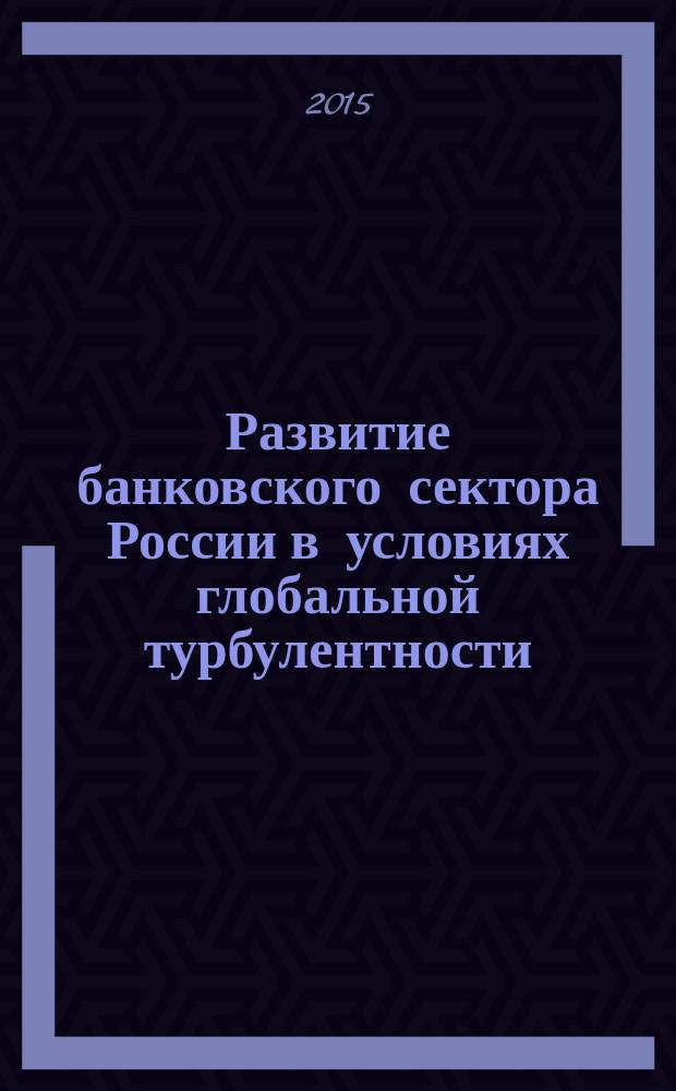 Развитие банковского сектора России в условиях глобальной турбулентности