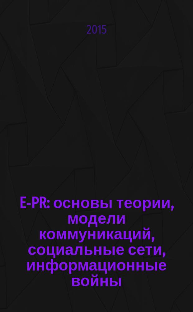 E-PR : основы теории, модели коммуникаций, социальные сети, информационные войны