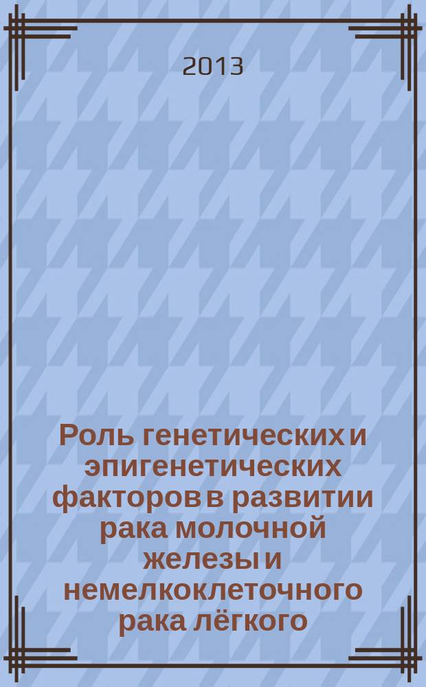 Роль генетических и эпигенетических факторов в развитии рака молочной железы и немелкоклеточного рака лёгкого : автореферат диссертации на соискание ученой степени кандидата биологических наук : специальность 03.01.03 <Молекулярная биология>