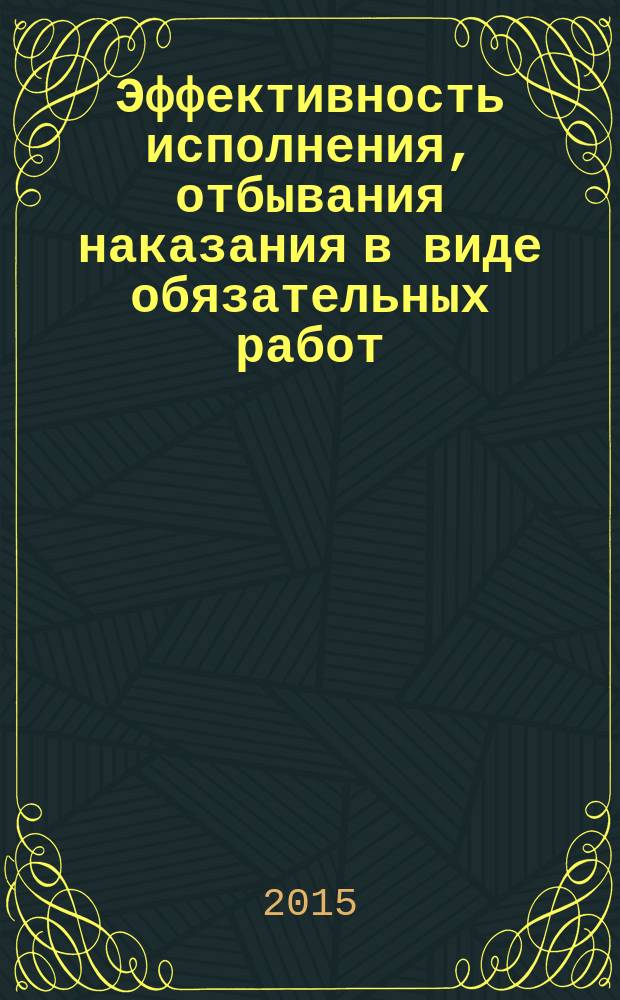 Эффективность исполнения, отбывания наказания в виде обязательных работ : монография