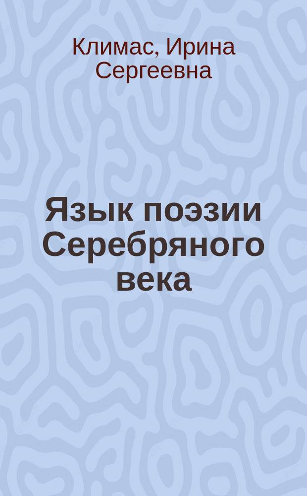 Язык поэзии Серебряного века : учебное пособие для студентов и магистрантов филологического факультета