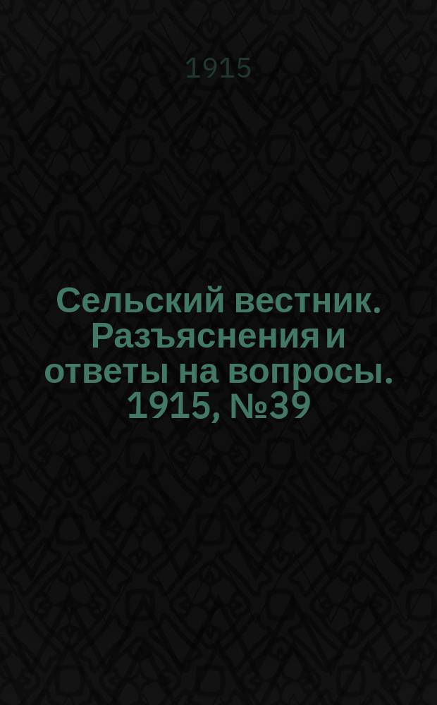 Сельский вестник. Разъяснения и ответы на вопросы. 1915, № 39 (25 сент.)