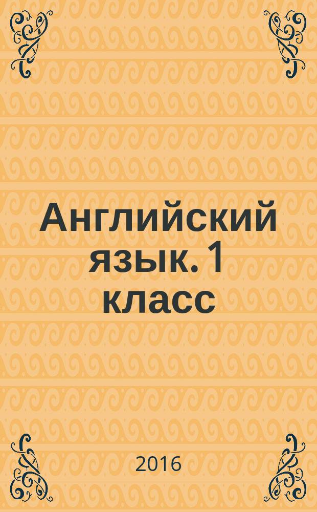 Английский язык. 1 класс : тренажёр : для детей младшего школьного возраста : 6+
