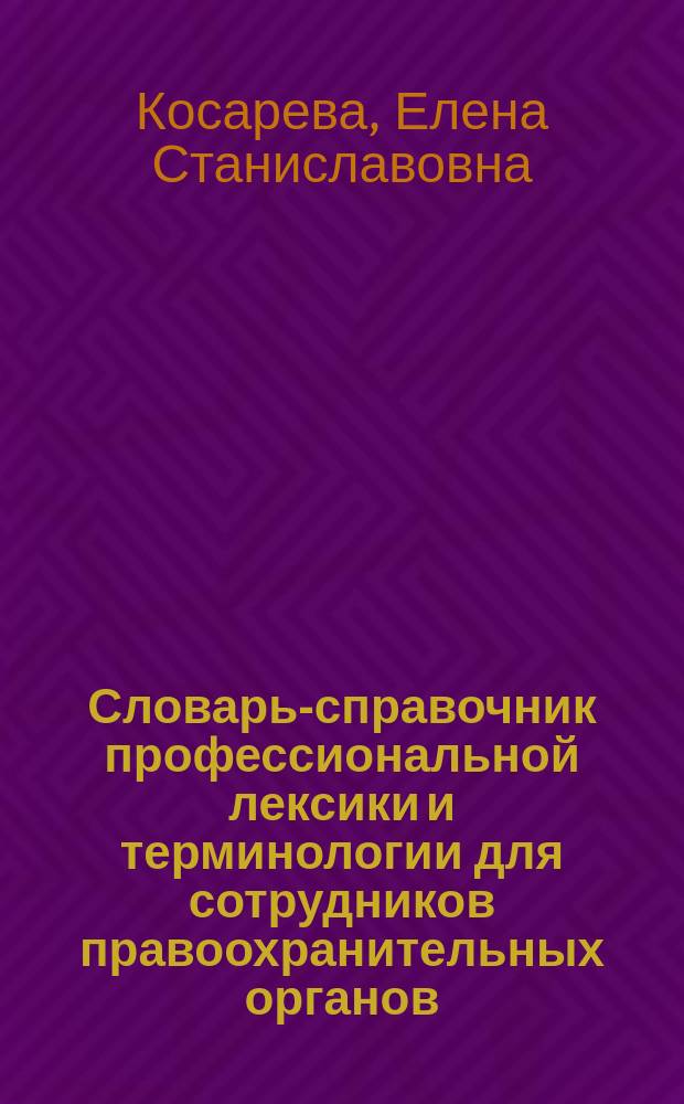 Словарь-справочник профессиональной лексики и терминологии для сотрудников правоохранительных органов
