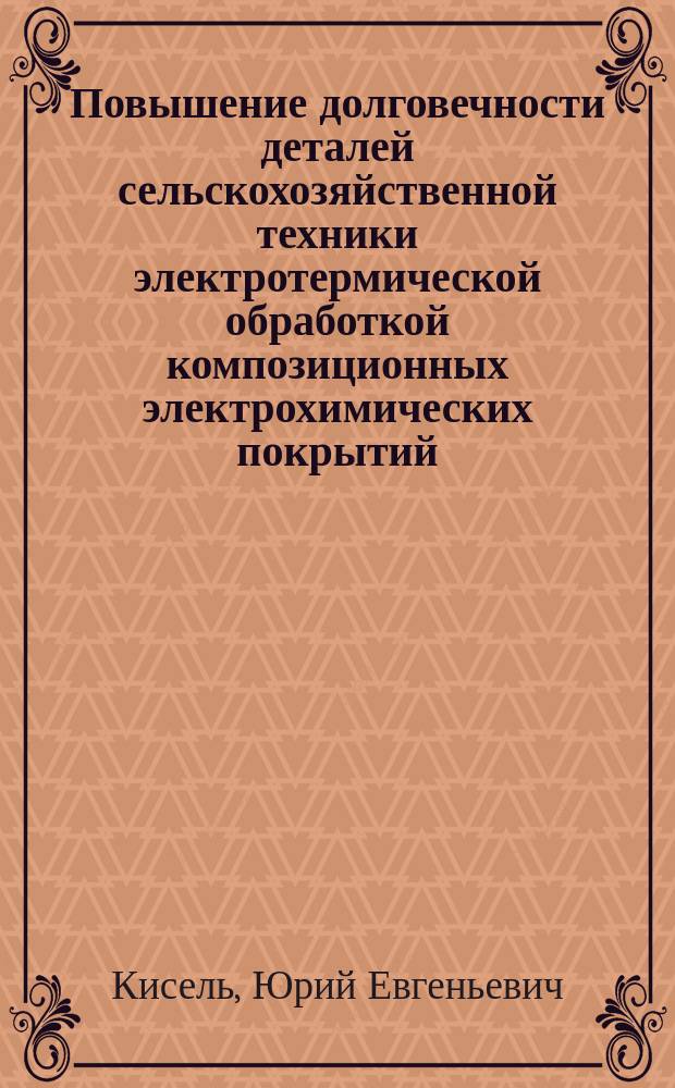 Повышение долговечности деталей сельскохозяйственной техники электротермической обработкой композиционных электрохимических покрытий : автореферат диссертации на соискание ученой степени доктора технических наук : специальность 05.20.03 <Технологии и средства технического обслуживания в сельском хозяйстве>