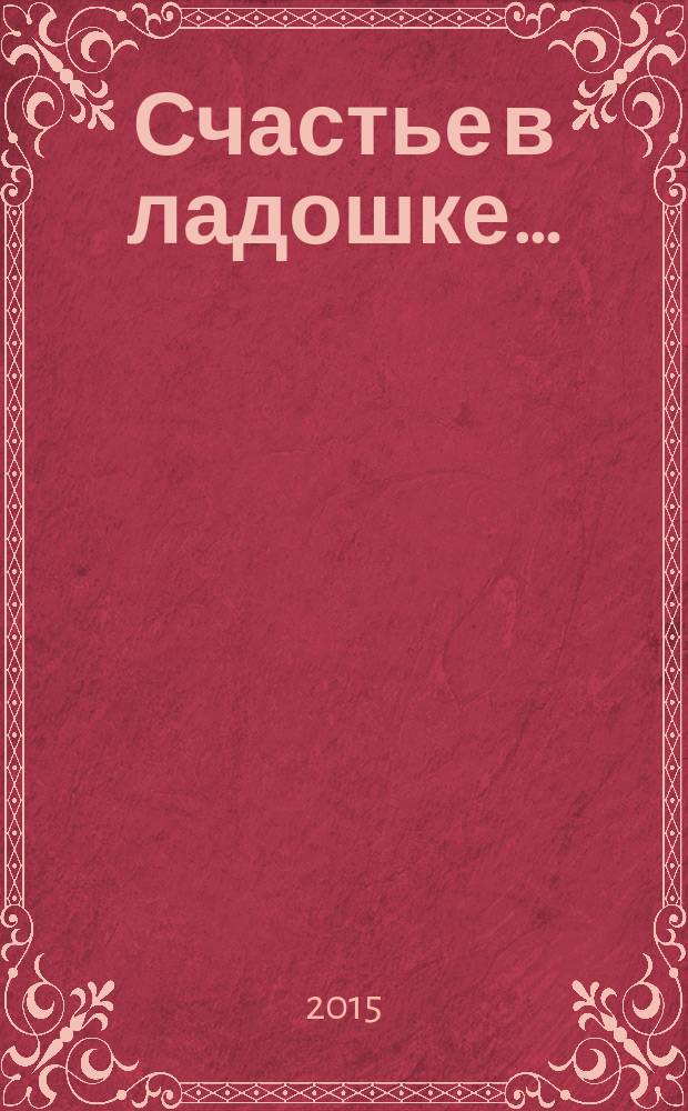 Счастье в ладошке… : роман