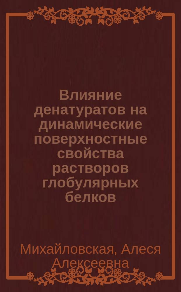 Влияние денатуратов на динамические поверхностные свойства растворов глобулярных белков : автореферат диссертации на соискание ученой степени к.х.н. : специальность 02.00.11 <коллоидная химия>