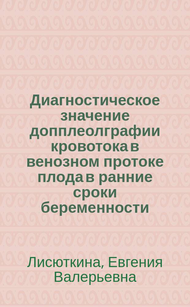 Диагностическое значение допплеолграфии кровотока в венозном протоке плода в ранние сроки беременности : автореферат диссертации на соискание ученой степени к.м.н. : специальность 14.01.13 <лучевая диагностика>