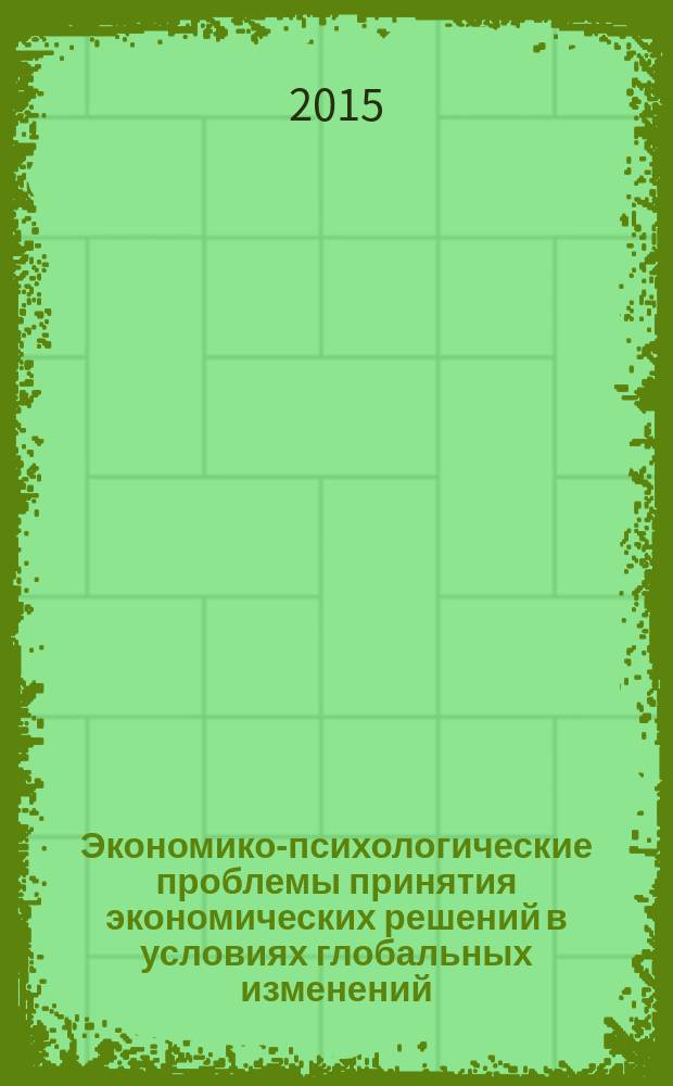 Экономико-психологические проблемы принятия экономических решений в условиях глобальных изменений : материалы Всероссийской научной-конференции, 16-20 ноября 2015 года, Москва