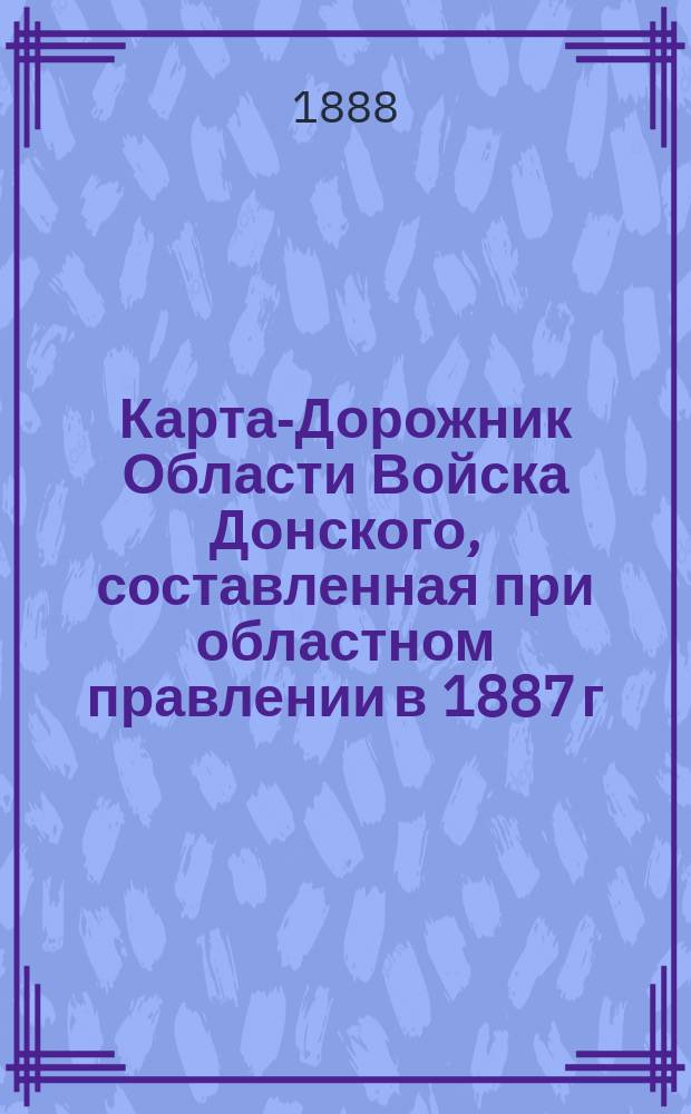 Карта-Дорожник Области Войска Донского, составленная при областном правлении в 1887 г.