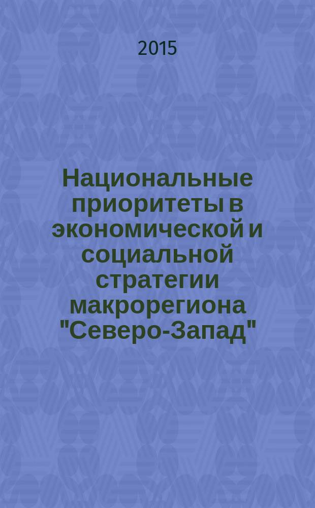 Национальные приоритеты в экономической и социальной стратегии макрорегиона "Северо-Запад" : материалы Всероссийской научно-практической конференции, 20-21 октября 2015, Санкт-Петербург