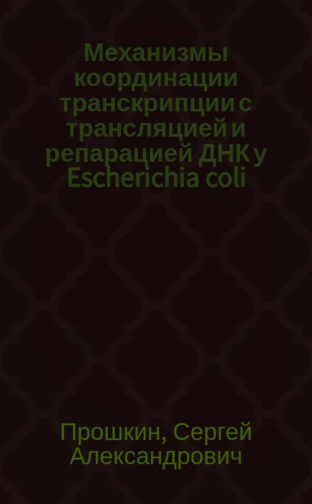 Механизмы координации транскрипции с трансляцией и репарацией ДНК у Escherichia coli : автореферат диссертации на соискание ученой степени кандидата биологических наук : специальность 03.01.03 <Молекулярная биология>