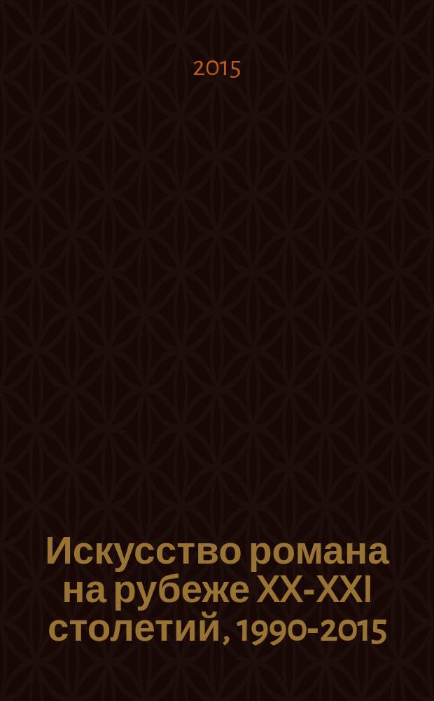 Искусство романа на рубеже XX-XXI столетий, 1990-2015 : коллективная монография